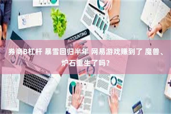 券商B杠杆 暴雪回归半年 网易游戏赚到了 魔兽、炉石重生了吗？
