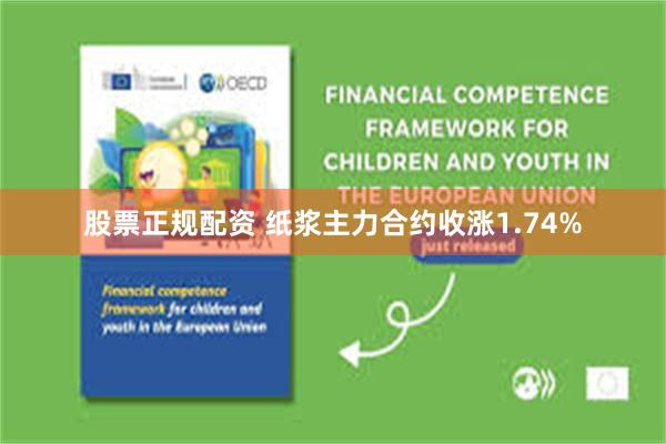 股票正规配资 纸浆主力合约收涨1.74%