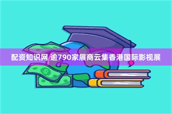 配资知识网 逾790家展商云集香港国际影视展