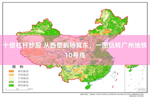 十倍杠杆炒股 从西塱到杨箕东，一图玩转广州地铁10号线