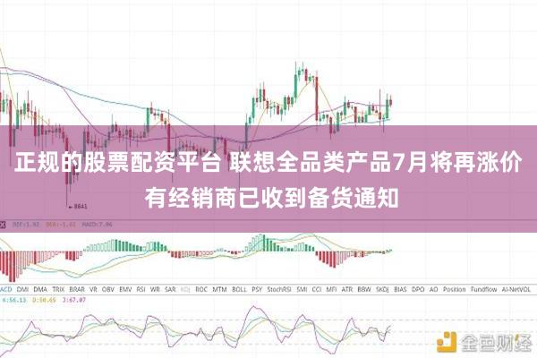 正规的股票配资平台 联想全品类产品7月将再涨价 有经销商已收到备货通知