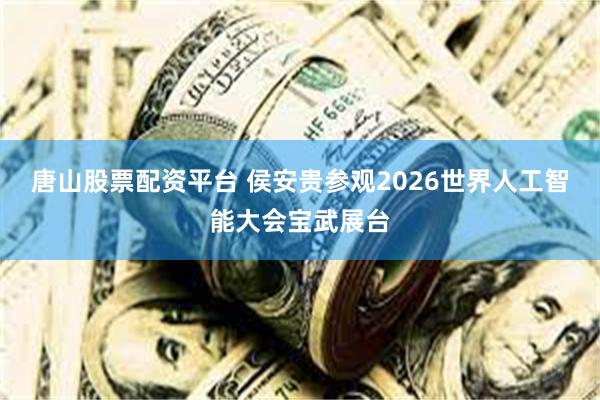 唐山股票配资平台 侯安贵参观2026世界人工智能大会宝武展台