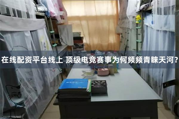 在线配资平台线上 顶级电竞赛事为何频频青睐天河？