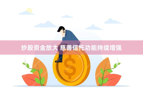 炒股资金放大 慈善信托功能持续增强