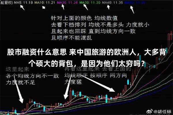 股市融资什么意思 来中国旅游的欧洲人，大多背个硕大的背包，是因为他们太穷吗？