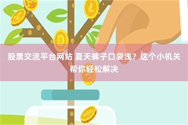 股票交流平台网站 夏天裤子口袋浅？这个小机关帮你轻松解决