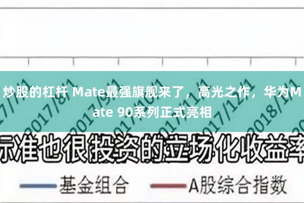 炒股的杠杆 Mate最强旗舰来了，高光之作，华为Mate 90系列正式亮相