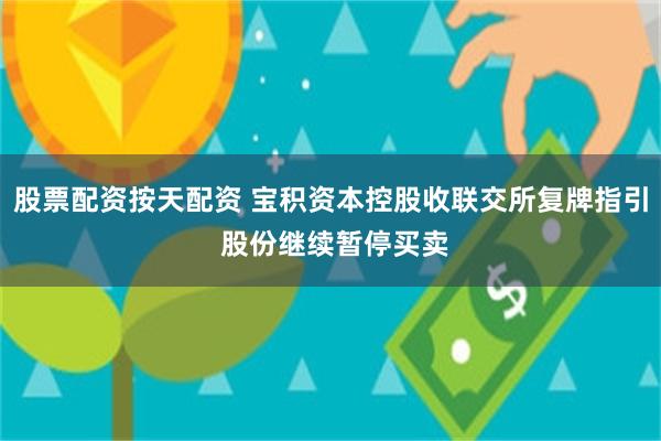 股票配资按天配资 宝积资本控股收联交所复牌指引 股份继续暂停买卖